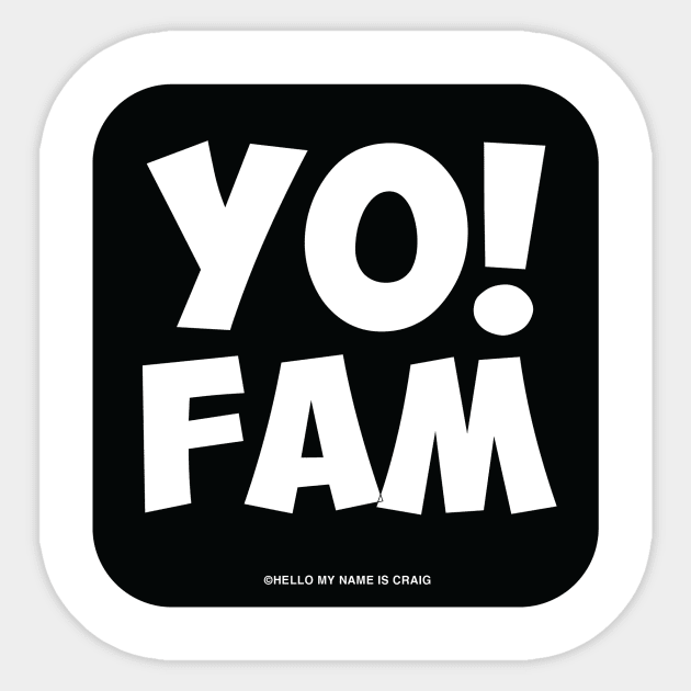 Yo Fam! Sticker by HelloMyNameIsCraig